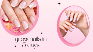 how to grow nails in 5 days