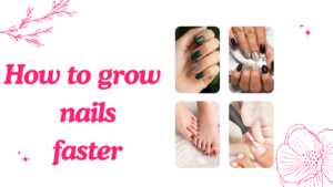 How to grow nails faster