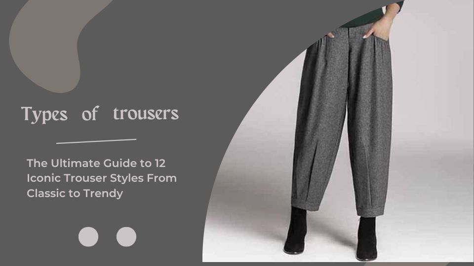 The Ultimate Guide to 12 Iconic Trouser Styles: From Classic to Trendy